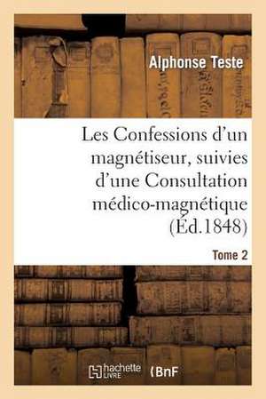 Les Confessions D'Un Magnetiseur, Suivies D'Une Consultation Medico-Magnetique. Tome 2