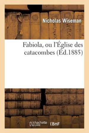 Fabiola, Ou L'Eglise Des Catacombes (Ed.1885)