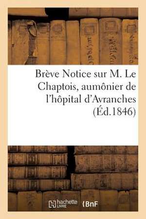 Breve Notice Sur M. Le Chaptois, Aumonier de L'Hopital D'Avranches