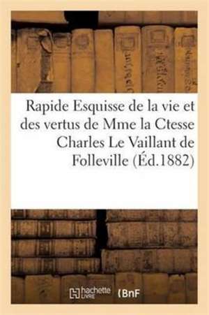 Rapide Esquisse de la Vie Et Des Vertus de Mme La Ctesse Charles Le Vaillant de Folleville de Impr de L Luce