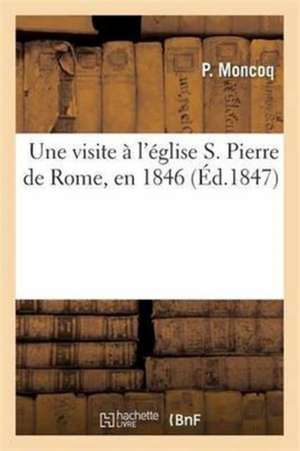 Une Visite À l'Église S. Pierre de Rome, En 1846 de P. Moncoq