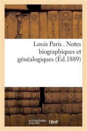 Louis Paris . Notes Biographiques Et Généalogiques de Impr Cooperative