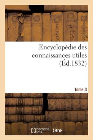 Encyclopédie Des Connaissances Utiles. Tome 3