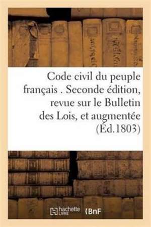 Code Civil Du Peuple Français . Seconde Édition, Revue Sur Le Bulletin Des Lois, Et Augmentée de Impr de Chaignieau Aine