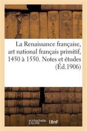 La Renaissance Française, Art National Français Primitif, 1450 À 1550. Notes Et Études de Leroux