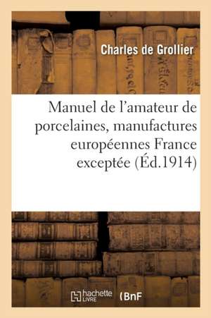 Manuel de l'Amateur de Porcelaines, Manufactures Européennes France Exceptée, Suivi de Répertoire de Grollier