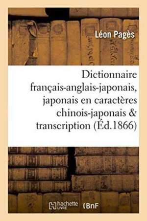 Dictionnaire Français-Anglais-Japonais En Caractères Chinois-Japonais Avec Sa Transcription de Léon Pagès