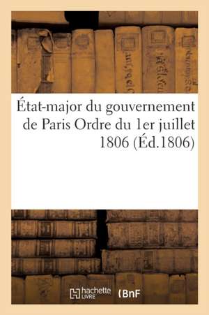 Gouvernement de Paris, État-Major de la Garnison Ordre Du 1er Juillet 1806 de Sans Auteur