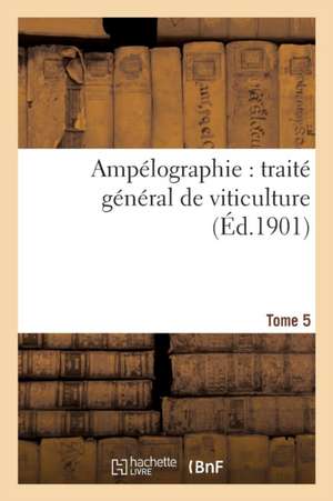 Ampélographie: Traité Général de Viticulture. Tome 5 de Victor Vermorel