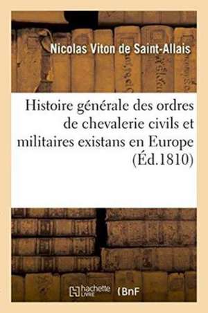 Histoire Générale Des Ordres de Chevalerie Civils Et Militaires Existans En Europe de Nicolas Viton de Saint-Allais