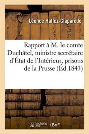 Rapport À M. Le Comte Duchâtel, Ministre Secrétaire d'État de l'Intérieur & Prisons de la Prusse de Léonce Hallez-Claparède