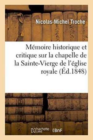 Mémoire Historique Et Critique Sur La Chapelle de la Sainte-Vierge de l'Église Royale de Nicolas-Michel Troche