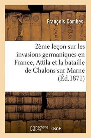 Deuxième Leçon Sur Les Invasions Germaniques En France de François Combes