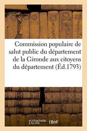 La Commission Populaire de Salut Public Du Département de la Gironde Aux Citoyens Du Département de Imp de S Lacourt