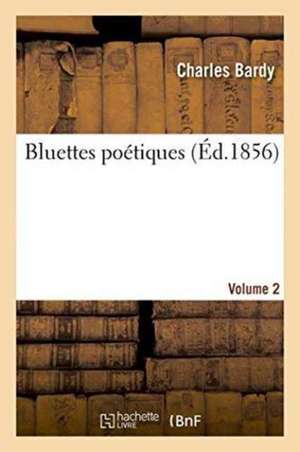 Bluettes Poétiques Volume 2 de Bardy