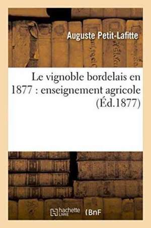 Le Vignoble Bordelais En 1877: Enseignement Agricole de Auguste Petit-Lafitte