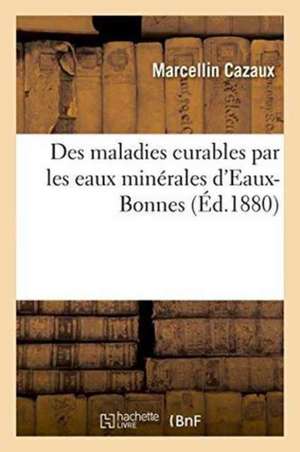 Des Maladies Curables Par Les Eaux Minérales d'Eaux-Bonnes de Marcellin Cazaux