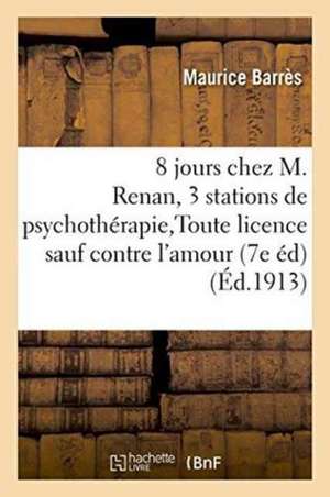 Huit Jours Chez M. Renan Trois Stations de Psychothérapie Toute Licence Sauf Contre l'Amour de Maurice Barrès