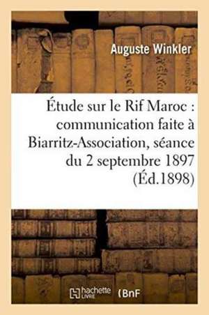 Étude Sur Le Rif Maroc: Communication Faite À Biarritz-Association, Séance Du 2 Septembre 1897 de Auguste Winkler