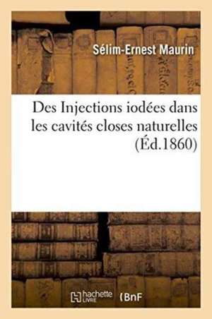 Des Injections Iodées Dans Les Cavités Closes Naturelles de Sélim-Ernest Maurin