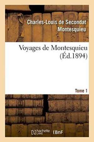 Voyages de Montesquieu. Tome 1 de Montesquieu