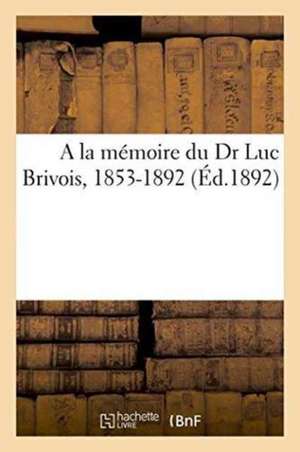 a la Mémoire Du Dr Luc Brivois, 1853-1892 de Collectif