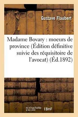 Madame Bovary: Moeurs de Province Édition Définitive Suivie Des Réquisitoire de l'Avocat de Gustave Flaubert