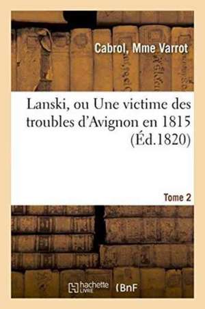 Lanski, Ou Une Victime Des Troubles d'Avignon En 1815. Tome 2 de Cabrol Varrot