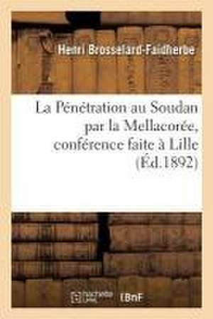 La Pénétration Au Soudan Par La Mellacorée, Conférence Faite À Lille de Henri Brosselard-Faidherbe