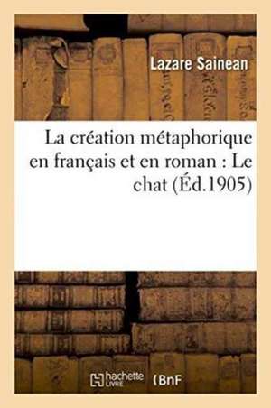 La Création Métaphorique En Français Et En Roman: Le Chat de Lazare Sainean