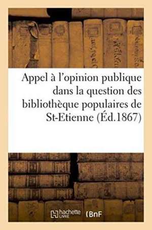 Appel À l'Opinion Publique Dans La Question Des Bibliothèques Prétendues Populaires de Saint-Etienne de Les Principaux Libraires