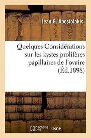 Quelques Considérations Sur Les Kystes Prolifères Papillaires de l'Ovaire de Jean G. Apostolakis