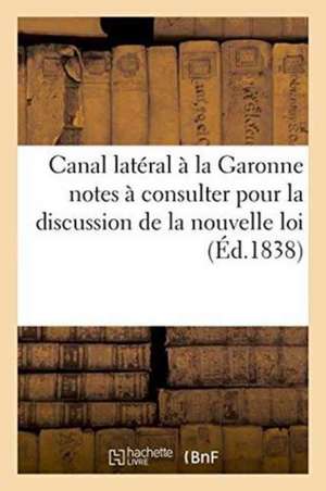 Canal Latéral À La Garonne: Notes À Consulter Pour La Discussion de la Nouvelle Loi de Impr de F Lucquin