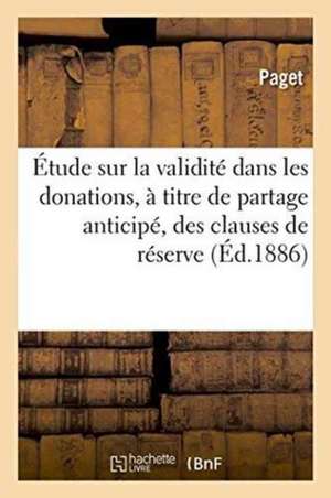 Étude Sur La Validité Dans Les Donations, À Titre de Partage Anticipé, Des Clauses de Réserve de Paget