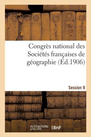 Congrès National Des Sociétés Françaises de Géographie Session 19 de Impr de J Thomas