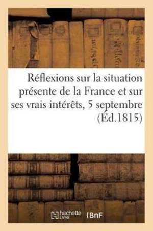 Réflexions Sur La Situation Présente de la France Et Sur Ses Vrais Intérêts de H. Nicolle