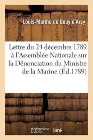 Lettre À l'Assemblée Nationale Concernant La Dénonciation Du Ministre de la Marine, 24 Décembre 1789 de Louis-Marthe de Gouy d'Arsy