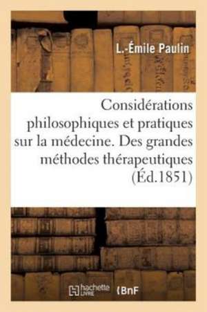 Considérations Philosophiques Et Pratiques Sur La Médecine. Des Grandes Méthodes Thérapeutiques de Émile Paulin