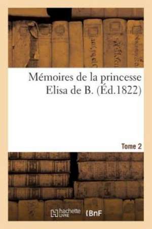 Mémoires de la Princesse Elisa de B. Histoire d'Une Orpheline Française de Sans Auteur