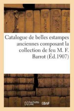 Catalogue de Belles Estampes Anciennes Composant La Collection de Feu M. F. Barrot de Sans Auteur