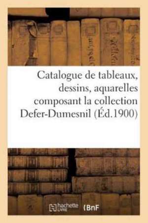 Catalogue de Tableaux, Dessins, Aquarelles Composant La Collection Defer-Dumesnil de Sans Auteur