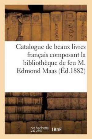 Catalogue de Beaux Livres Français Composant La Bibliothèque de Feu M. Edmond Maas de Sans Auteur