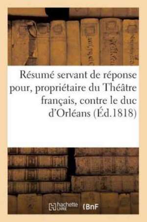 Résumé Servant de Réponse Pour M. Julien, Propriétaire Du Théâtre Français: Contre S. A. S. Monseigneur Le Duc d'Orléans de Louis-Ferdinand Bonnet