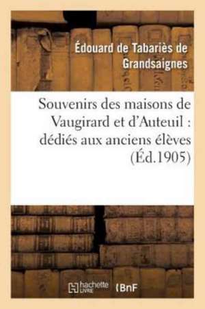 Souvenirs Des Maisons de Vaugirard Et d'Auteuil: Dédiés Aux Anciens Élèves de Tabariès de Grandsaignes