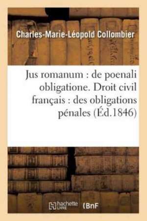 Jus Romanum: de Poenali Obligatione . Droit Civil Français: Des Obligations Pénales.: Droit Commercial: Des Livres de Commerce de Collombier