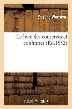 Le Livre Des Conserves Et Confitures de Eugène Woestyn