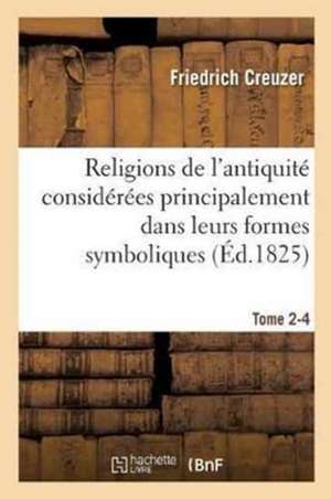 Religions de l'Antiquité Considérées Principalement Dans Leurs Formes Symboliques Tome 4. Partie 2 de Friedrich Creuzer