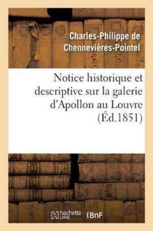 Notice Historique Et Descriptive Sur La Galerie d'Apollon Au Louvre de Charles-Philipp de Chennevières-Pointel