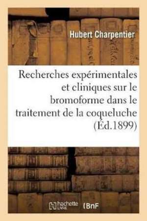 Recherches Expérimentales Et Cliniques Sur Le Bromoforme Dans Le Traitement de la Coqueluche de Hubert Charpentier