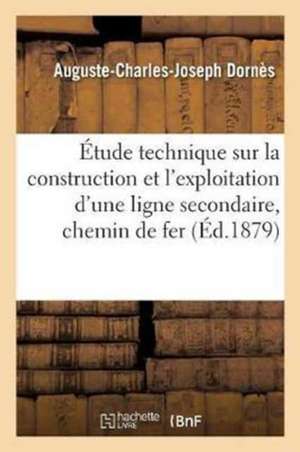 Étude Technique Sur La Construction Et l'Exploitation d'Une Ligne Secondaire d'Intérêt Général.: Le Chemin de Fer de Vitré À Fougères Et À La Baie Du de Dornès